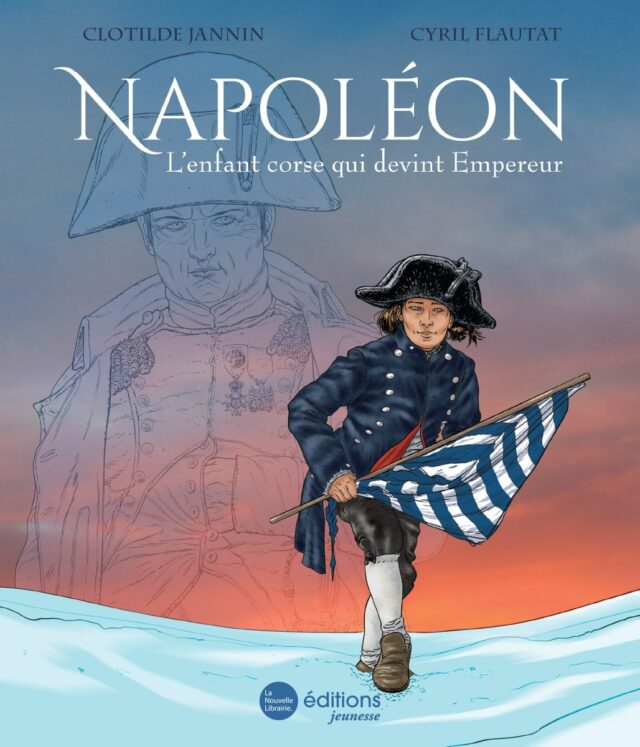 Napoléon. L'enfant corse qui devient empereur
